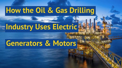 How The Oil & Gas Drilling Industry Uses Electric Generators & Motors